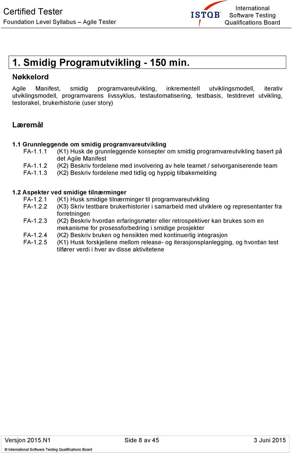 testorakel, brukerhistorie (user story) Læremål 1.1 Grunnleggende om smidig programvareutvikling FA-1.1.1 (K1) Husk de grunnleggende konsepter om smidig programvareutvikling basert på det Agile Manifest FA-1.