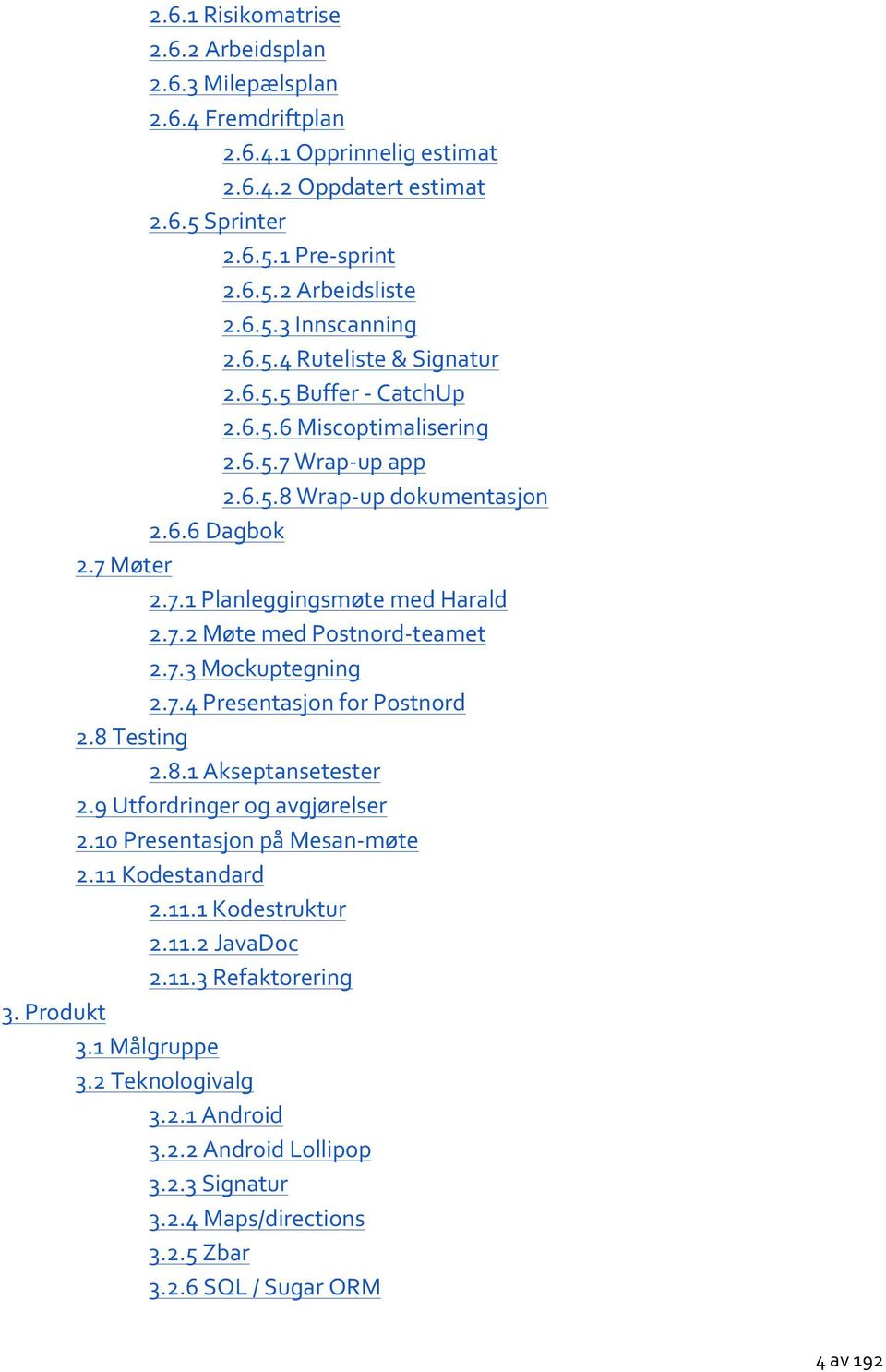 7.3 Mockuptegning 2.7.4 Presentasjon for Postnord 2.8 Testing 2.8.1 Akseptansetester 2.9 Utfordringer og avgjørelser 2.10 Presentasjon på Mesan- møte 2.11 Kodestandard 2.11.1 Kodestruktur 2.11.2 JavaDoc 2.