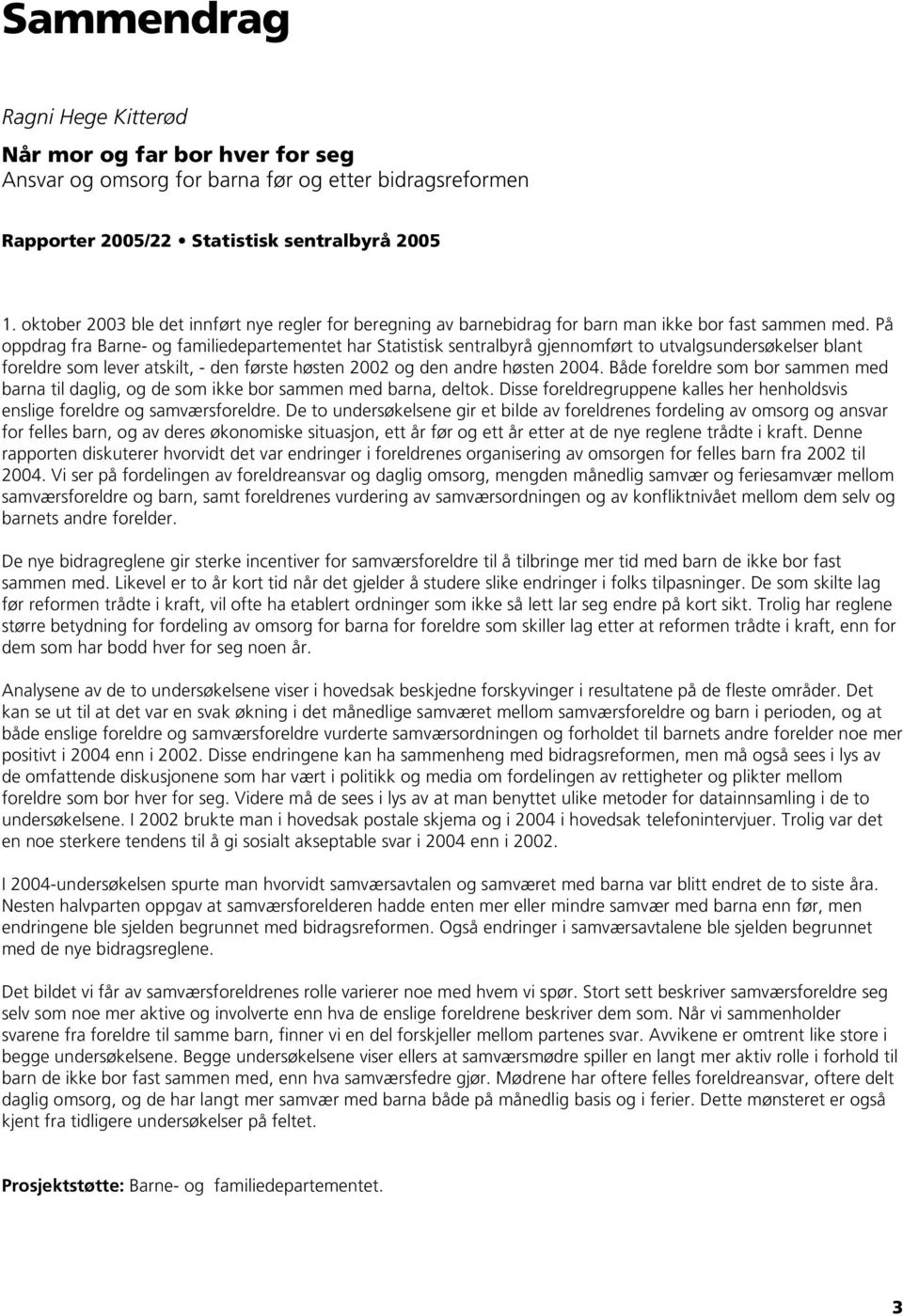 På oppdrag fra Barne- og familiedepartementet har Statistisk sentralbyrå gjennomført to utvalgsundersøkelser blant foreldre som lever atskilt, - den første høsten 2002 og den andre høsten 2004.