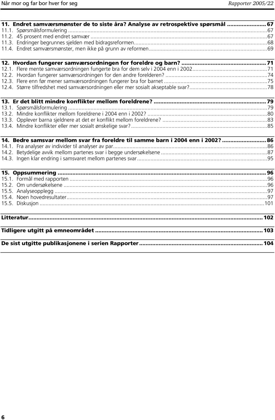 ..71 12.2. Hvordan fungerer samværsordningen for den andre forelderen?...74 12.3. Flere enn før mener samværsordningen fungerer bra for barnet...75 12.4. Større tilfredshet med samværsordningen eller mer sosialt akseptable svar?