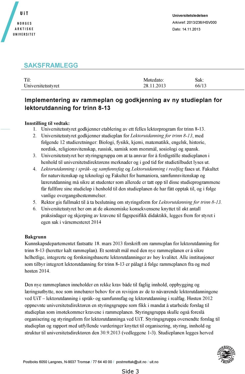 Universitetsstyret godkjenner studieplan for Lektorutdanning for trinn 8-13, med følgende 12 studieretninger: Biologi, fysikk, kjemi, matematikk, engelsk, historie, nordisk, religionsvitenskap,