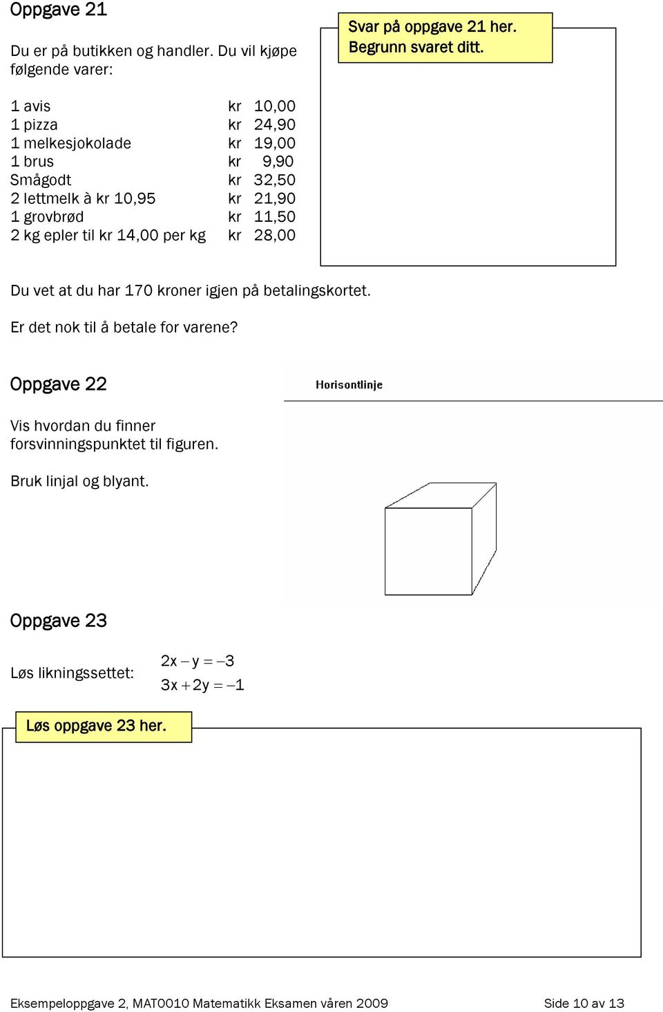 til kr 14,00 per kg kr 28,00 Du vet at du har 170 kroner igjen på betalingskortet. Er det nok til å betale for varene?