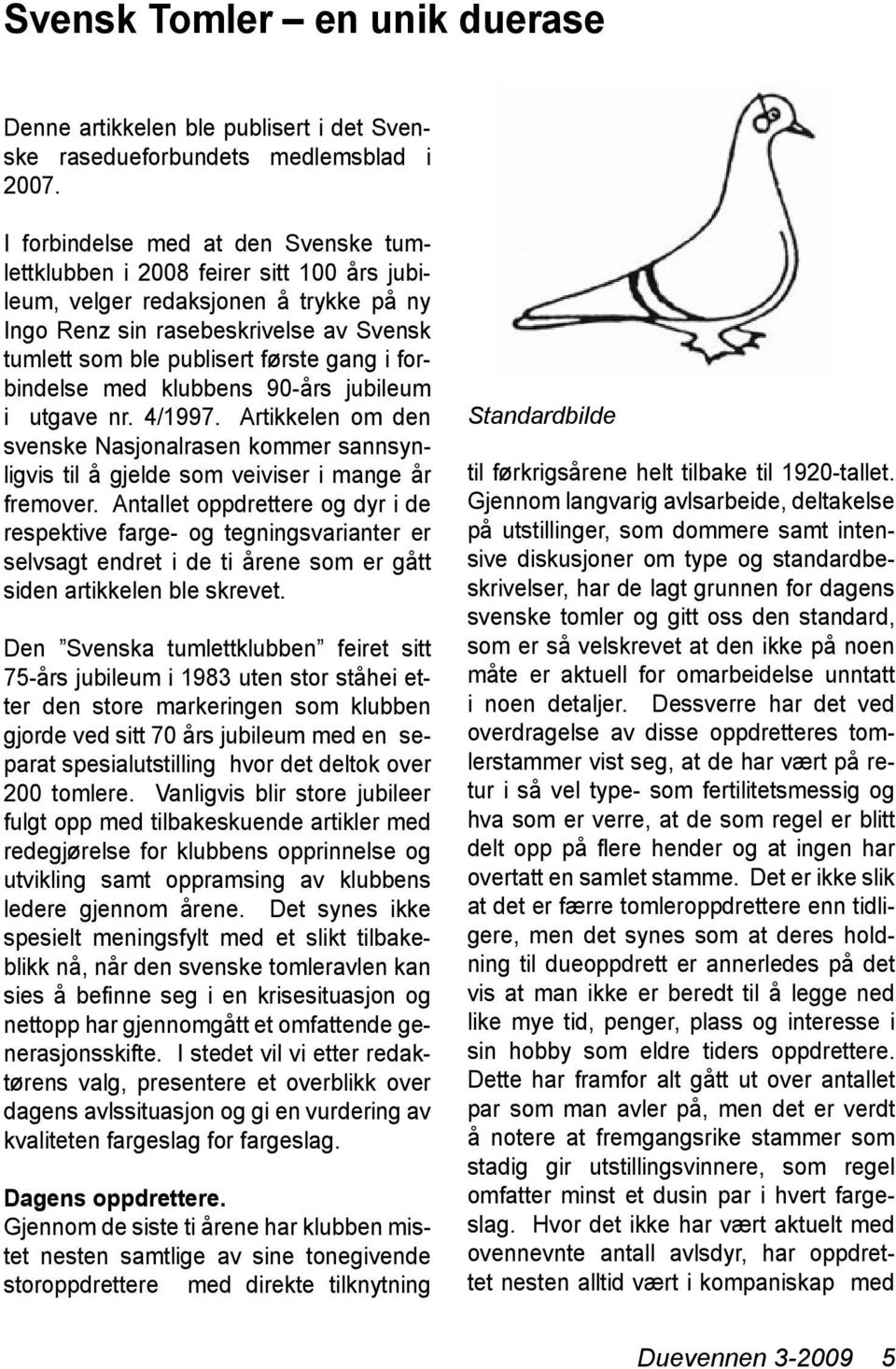 forbindelse med klubbens 90-års jubileum i utgave nr. 4/1997. Artikkelen om den svenske Nasjonalrasen kommer sannsynligvis til å gjelde som veiviser i mange år fremover.