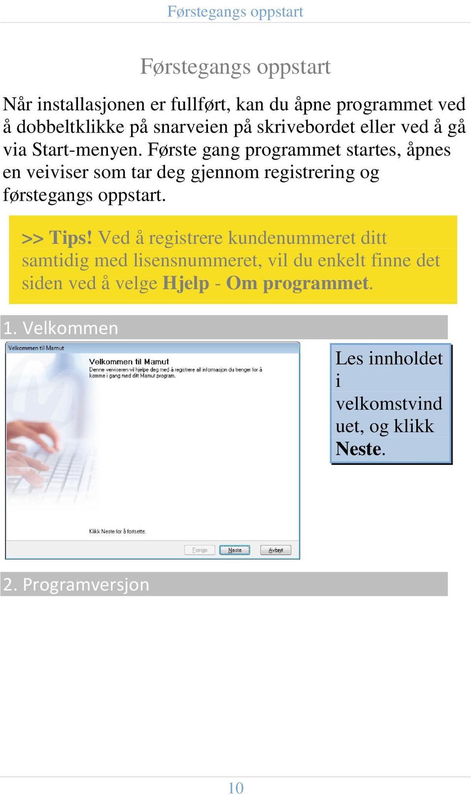 Første gang programmet startes, åpnes en veiviser som tar deg gjennom registrering og førstegangs oppstart. >> Tips!