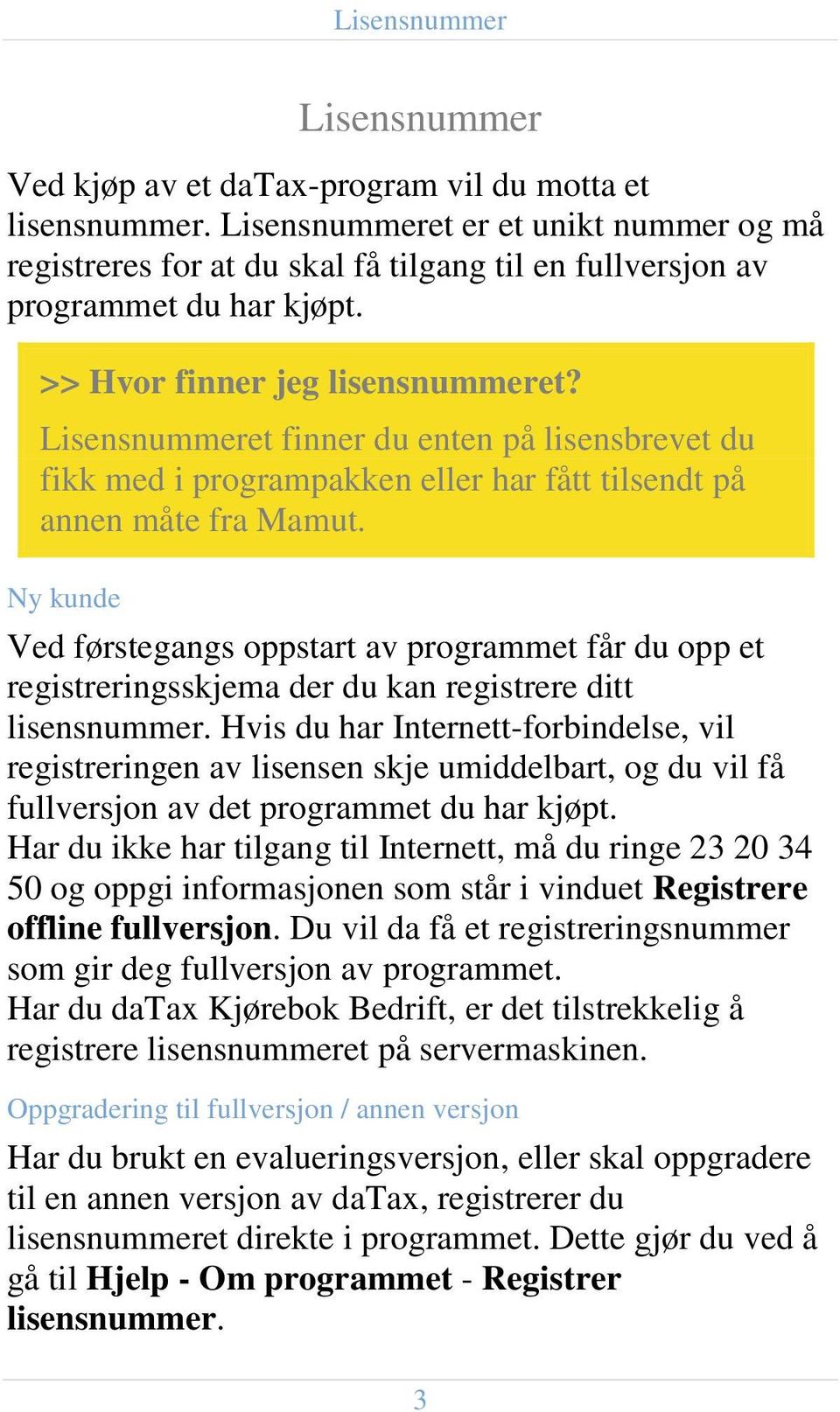 Lisensnummeret finner du enten på lisensbrevet du fikk med i programpakken eller har fått tilsendt på annen måte fra Mamut.