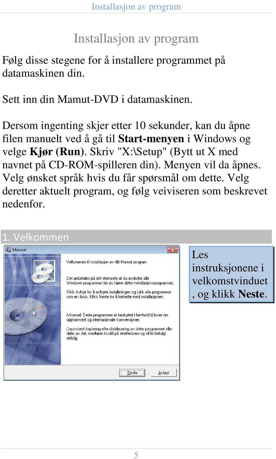 Dersom ingenting skjer etter 10 sekunder, kan du åpne filen manuelt ved å gå til Start-menyen i Windows og velge Kjør (Run).