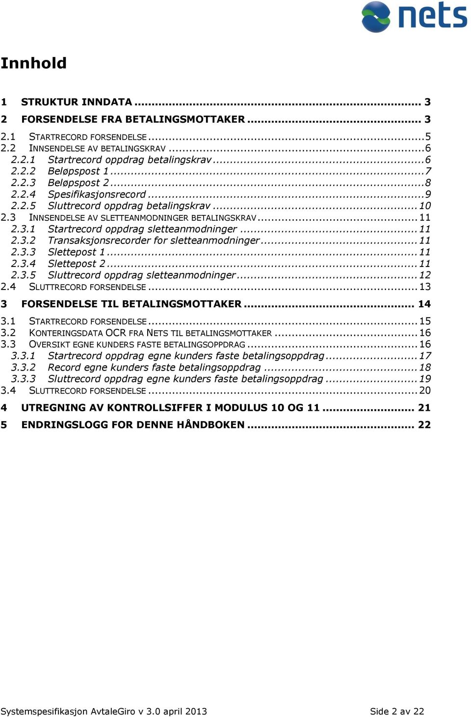 .. 11 2.3.2 Transaksjonsrecorder for sletteanmodninger... 11 2.3.3 Slettepost 1... 11 2.3.4 Slettepost 2... 11 2.3.5 Sluttrecord oppdrag sletteanmodninger... 12 2.4 SLUTTRECORD FORSENDELSE.