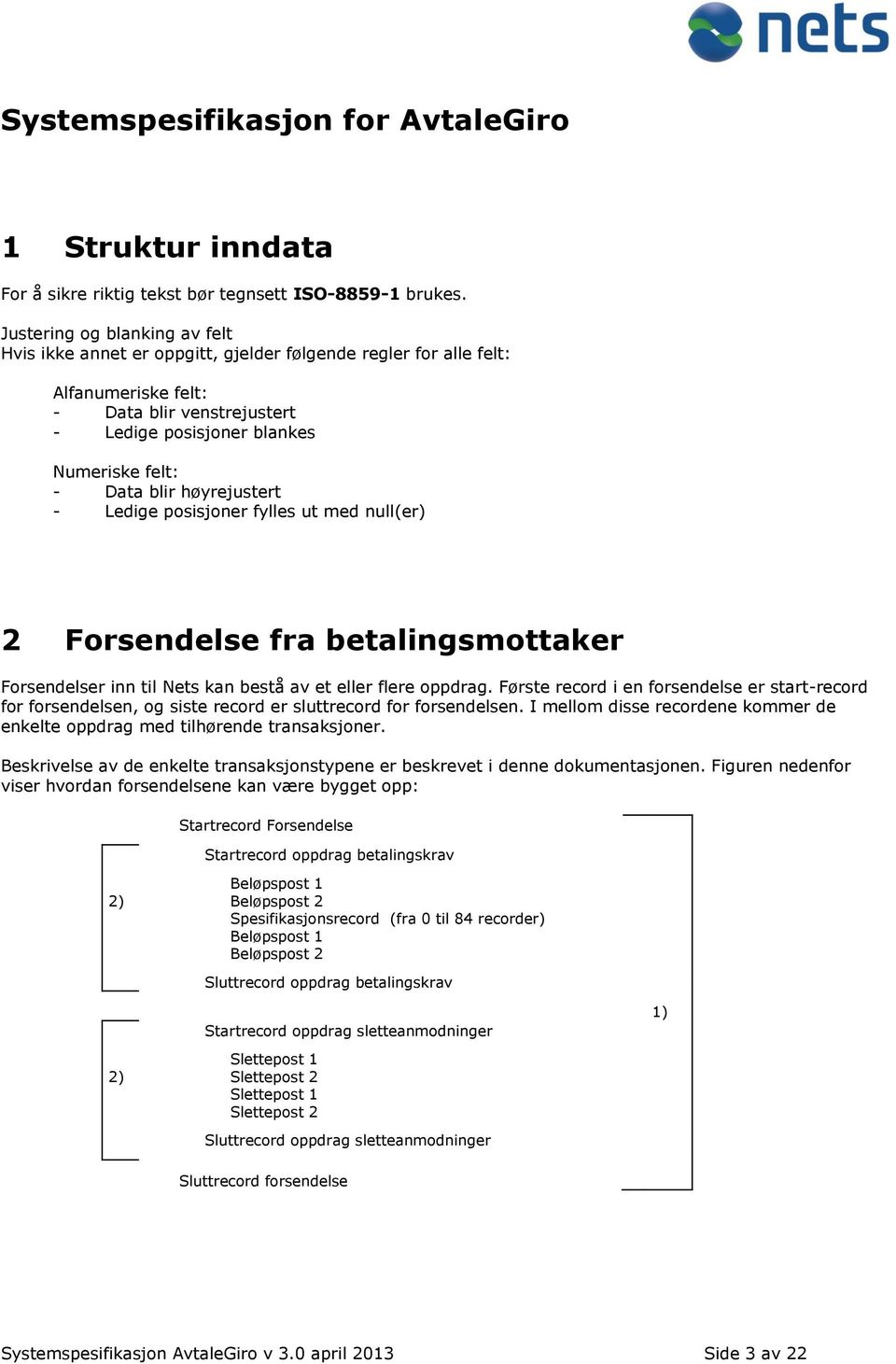 høyrejustert - Ledige posisjoner fylles ut med null(er) 2 Forsendelse fra betalingsmottaker Forsendelser inn til Nets kan bestå av et eller flere oppdrag.