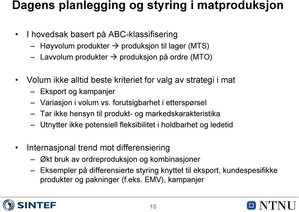 forutsigbarhet i etterspørsel Tar ikke hensyn til produkt- og markedskarakteristika Utnytter ikke potensiell fleksibilitet i holdbarhet og ledetid