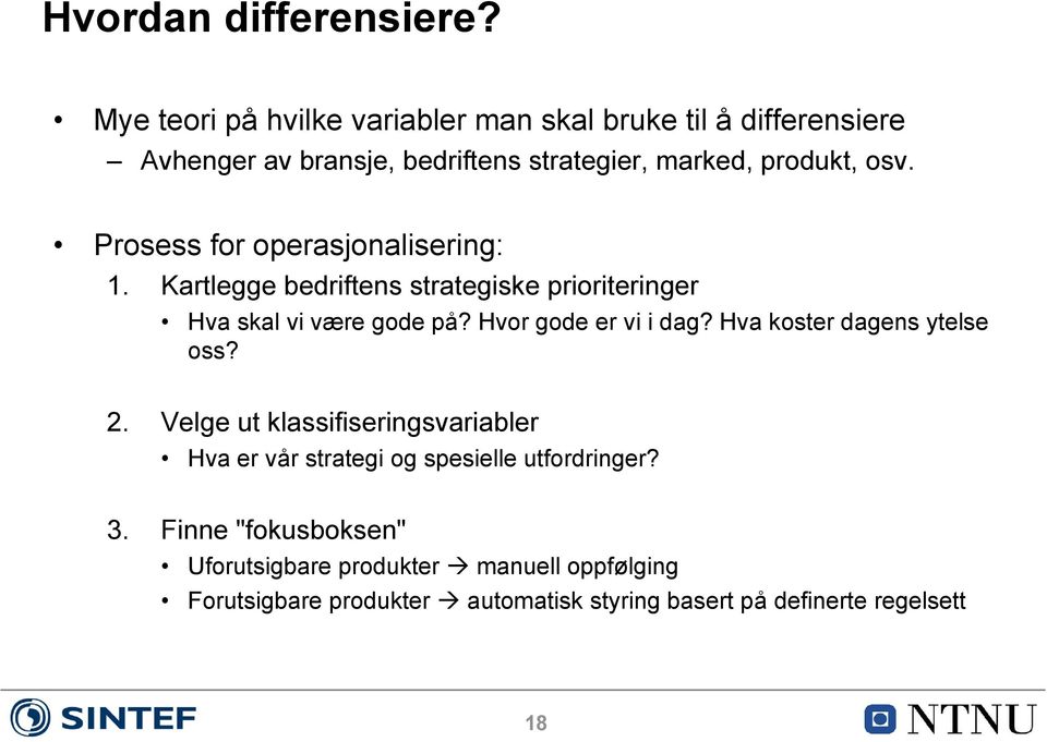 Prosess for operasjonalisering: 1. Kartlegge bedriftens strategiske prioriteringer Hva skal vi være gode på? Hvor gode er vi i dag?