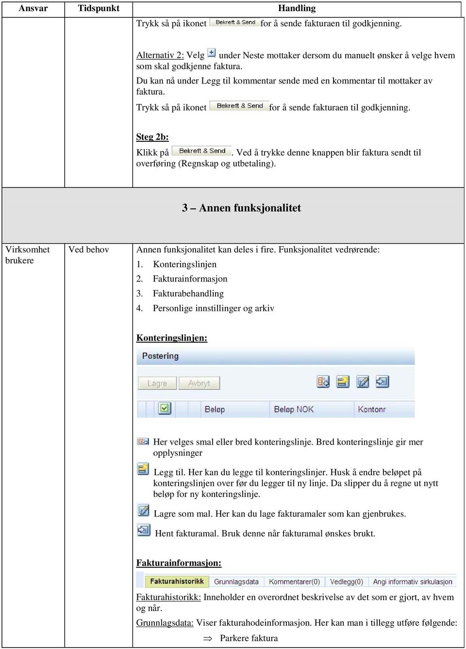 Ved å trykke denne knappen blir faktura sendt til overføring (Regnskap og utbetaling). 3 Annen funksjonalitet Ved behov Annen funksjonalitet kan deles i fire. Funksjonalitet vedrørende: 1.
