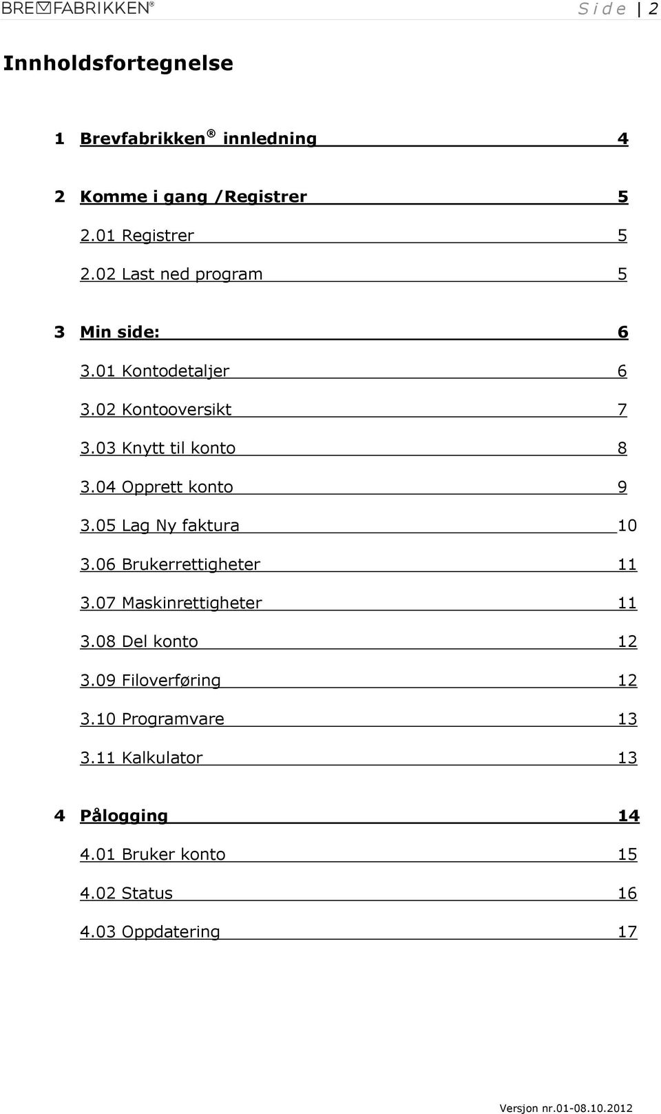 04 Opprett konto 9 3.05 Lag Ny faktura 10 3.06 Brukerrettigheter 11 3.07 Maskinrettigheter 11 3.