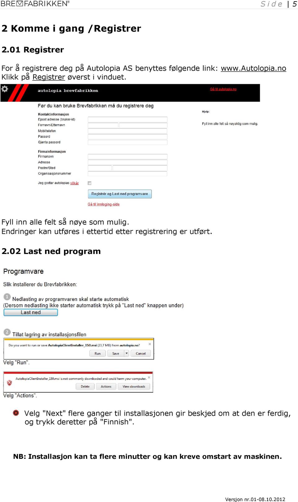 Endringer kan utføres i ettertid etter registrering er utført. 2.