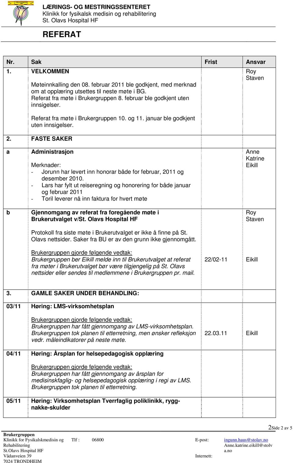 - Lars har fylt ut reiseregning og honorering for både januar og februar 2011 - Toril leverer nå inn faktura for hvert møte Gjennomgang av referat fra foregående møte i Brukerutvalget v/ Protokoll