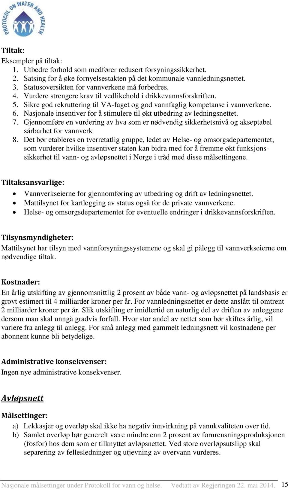 Nasjonale insentiver for å stimulere til økt utbedring av ledningsnettet. 7. Gjennomføre en vurdering av hva som er nødvendig sikkerhetsnivå og akseptabel sårbarhet for vannverk 8.