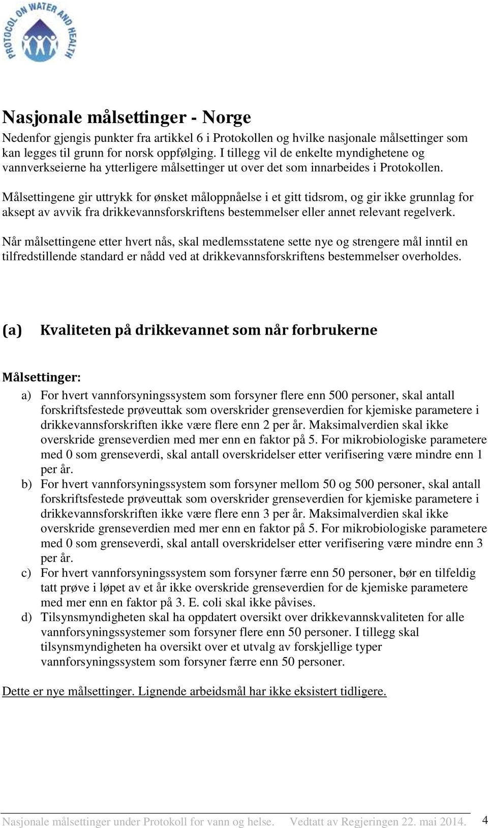 Målsettingene gir uttrykk for ønsket måloppnåelse i et gitt tidsrom, og gir ikke grunnlag for aksept av avvik fra drikkevannsforskriftens bestemmelser eller annet relevant regelverk.