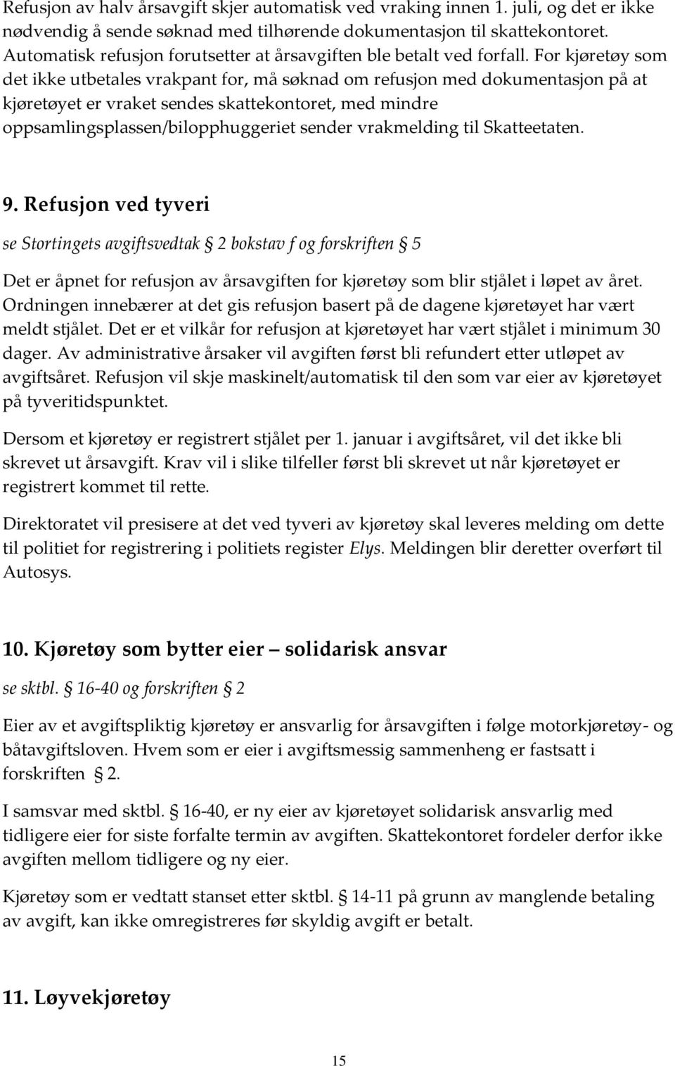 For kjøretøy som det ikke utbetales vrakpant for, må søknad om refusjon med dokumentasjon på at kjøretøyet er vraket sendes skattekontoret, med mindre oppsamlingsplassen/bilopphuggeriet sender