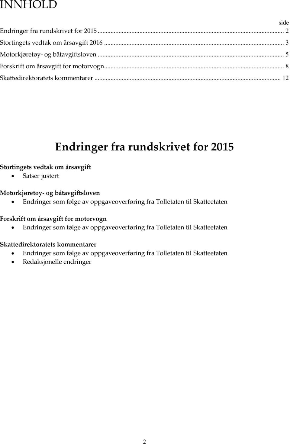 .. 12 Stortingets vedtak om årsavgift Satser justert Endringer fra rundskrivet for 2015 Motorkjøretøy- og båtavgiftsloven Endringer som følge av