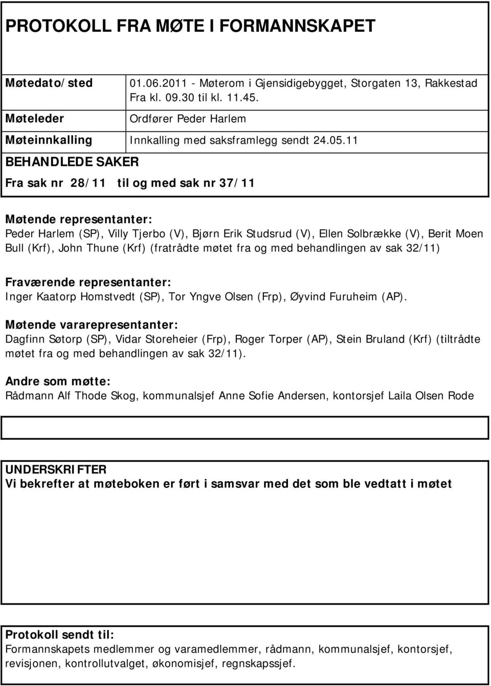 11 BEHANDLEDE SAKER Fra sak nr 28/11 til og med sak nr 37/11 Møtende representanter: Peder Harlem (SP), Villy Tjerbo (V), Bjørn Erik Studsrud (V), Ellen Solbrække (V), Berit Moen Bull (Krf), John