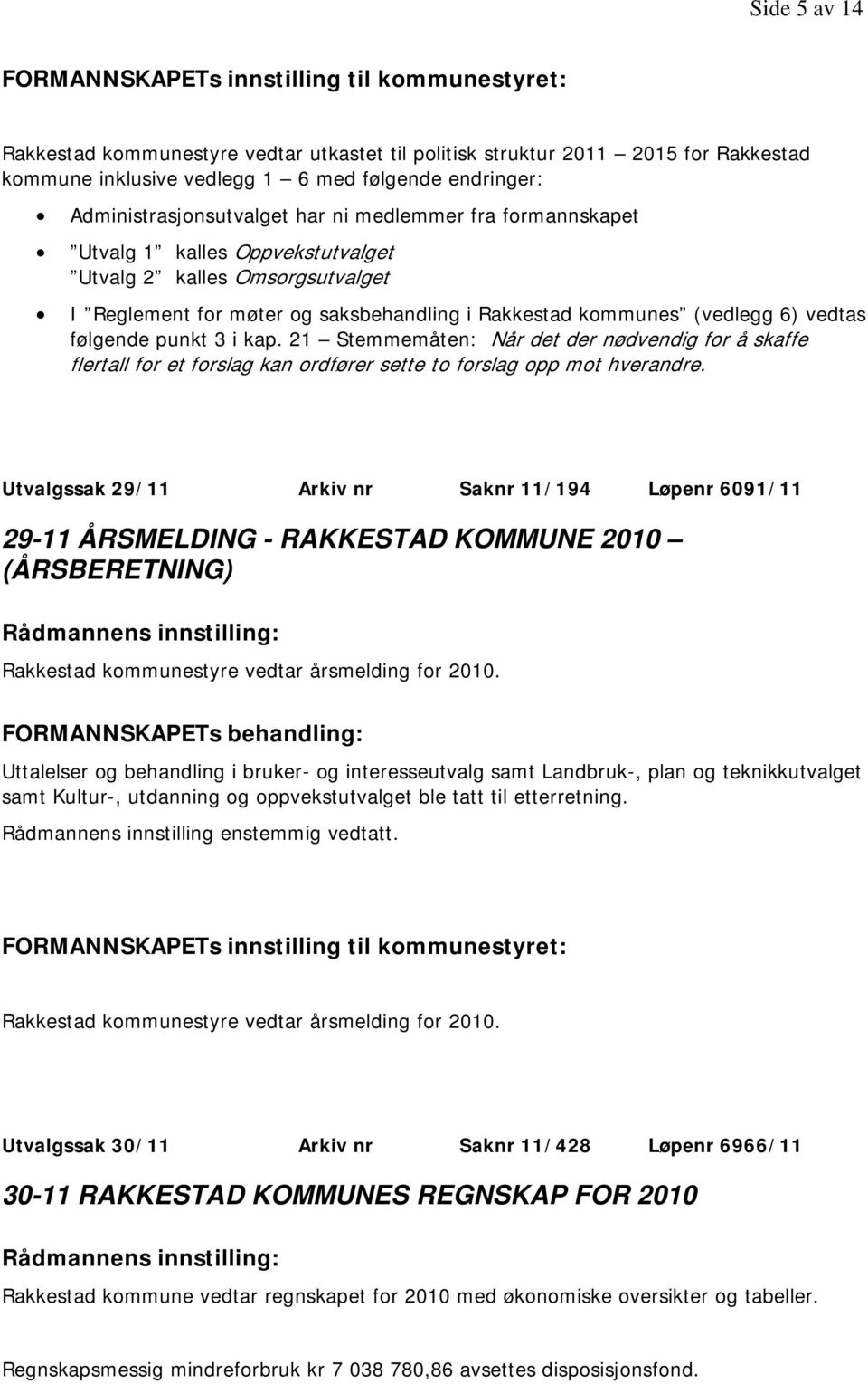 21 Stemmemåten: Når det der nødvendig for å skaffe flertall for et forslag kan ordfører sette to forslag opp mot hverandre.