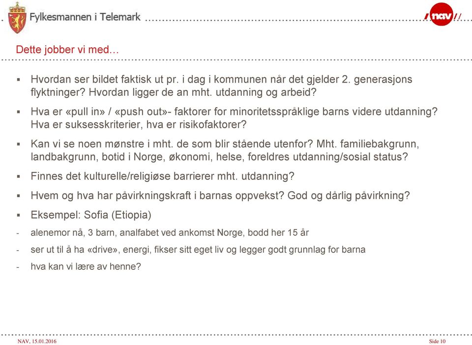 familiebakgrunn, landbakgrunn, botid i Norge, økonomi, helse, foreldres utdanning/sosial status? Finnes det kulturelle/religiøse barrierer mht. utdanning? Hvem og hva har påvirkningskraft i barnas oppvekst?