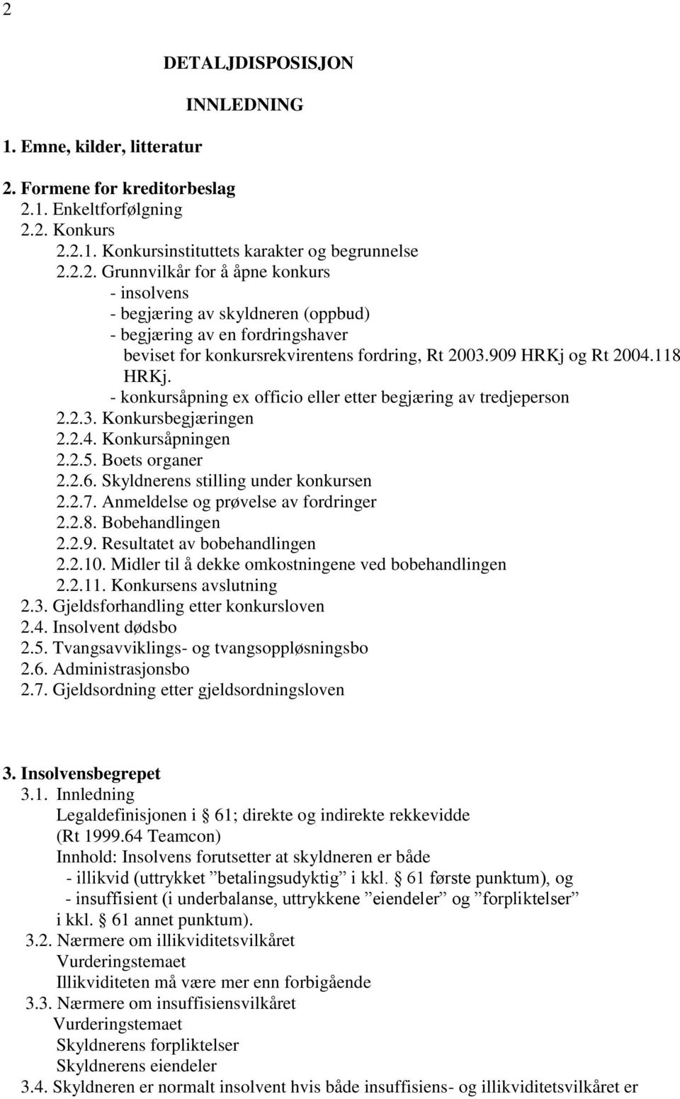 Skyldnerens stilling under konkursen 2.2.7. Anmeldelse og prøvelse av fordringer 2.2.8. Bobehandlingen 2.2.9. Resultatet av bobehandlingen 2.2.10.