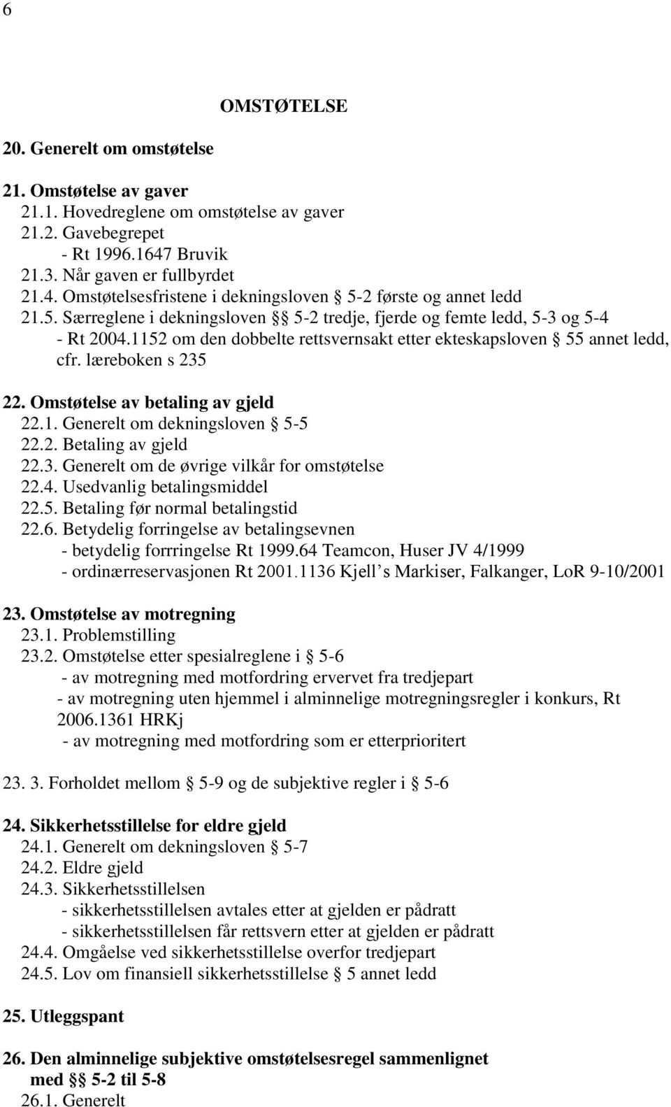 1152 om den dobbelte rettsvernsakt etter ekteskapsloven 55 annet ledd, cfr. læreboken s 235 22. Omstøtelse av betaling av gjeld 22.1. Generelt om dekningsloven 5-5 22.2. Betaling av gjeld 22.3. Generelt om de øvrige vilkår for omstøtelse 22.