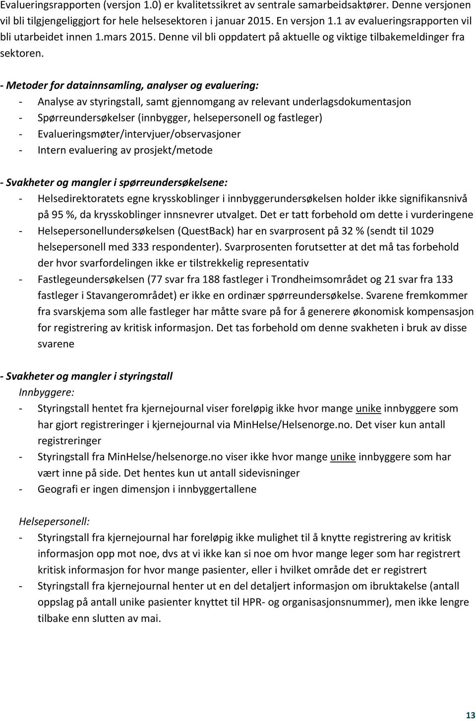 - Metoder for datainnsamling, analyser og evaluering: - Analyse av styringstall, samt gjennomgang av relevant underlagsdokumentasjon - Spørreundersøkelser (innbygger, helsepersonell og fastleger) -