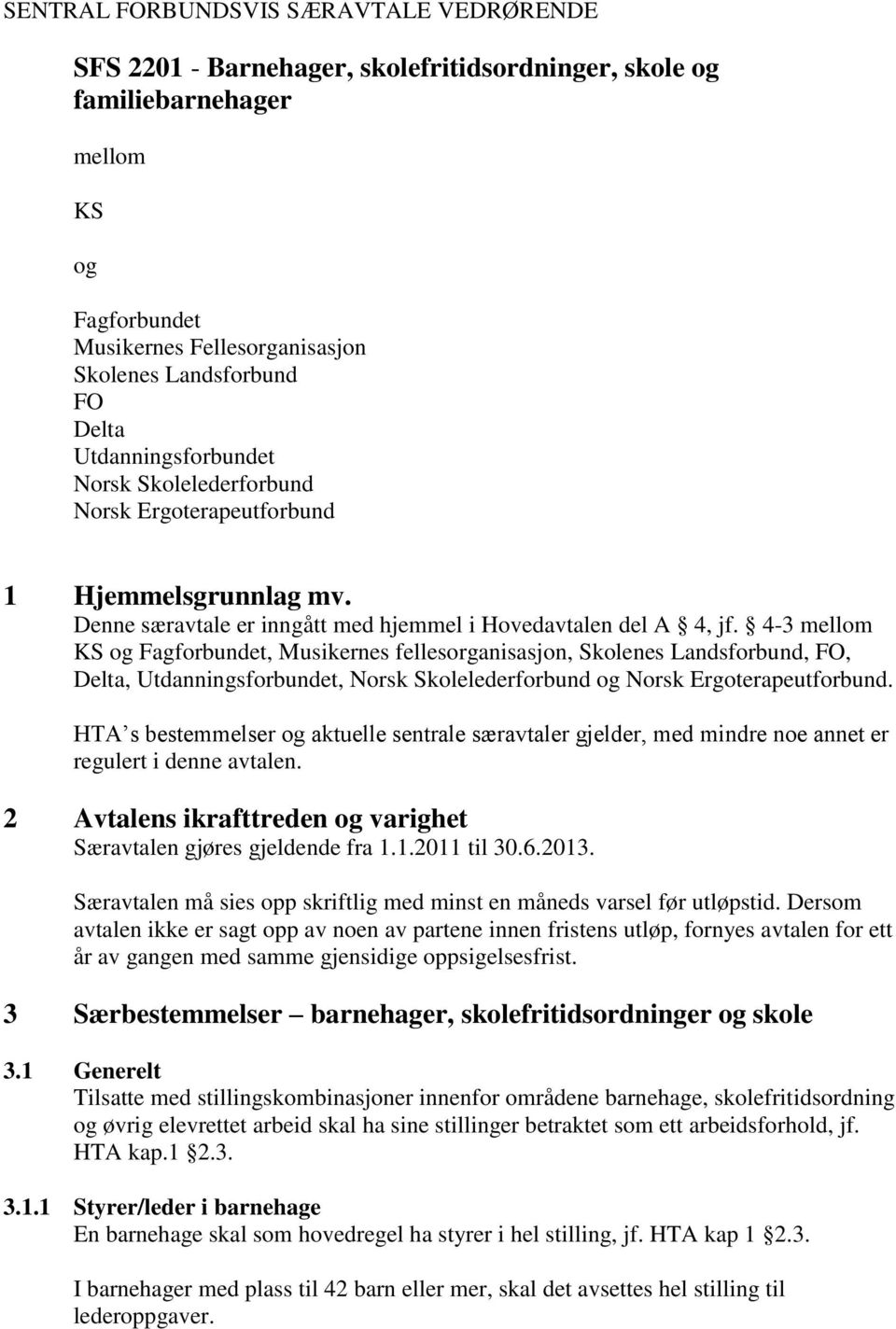 4-3 mellom KS og Fagforbundet, Musikernes fellesorganisasjon, Skolenes Landsforbund, FO, Delta, Utdanningsforbundet, Norsk Skolelederforbund og Norsk Ergoterapeutforbund.