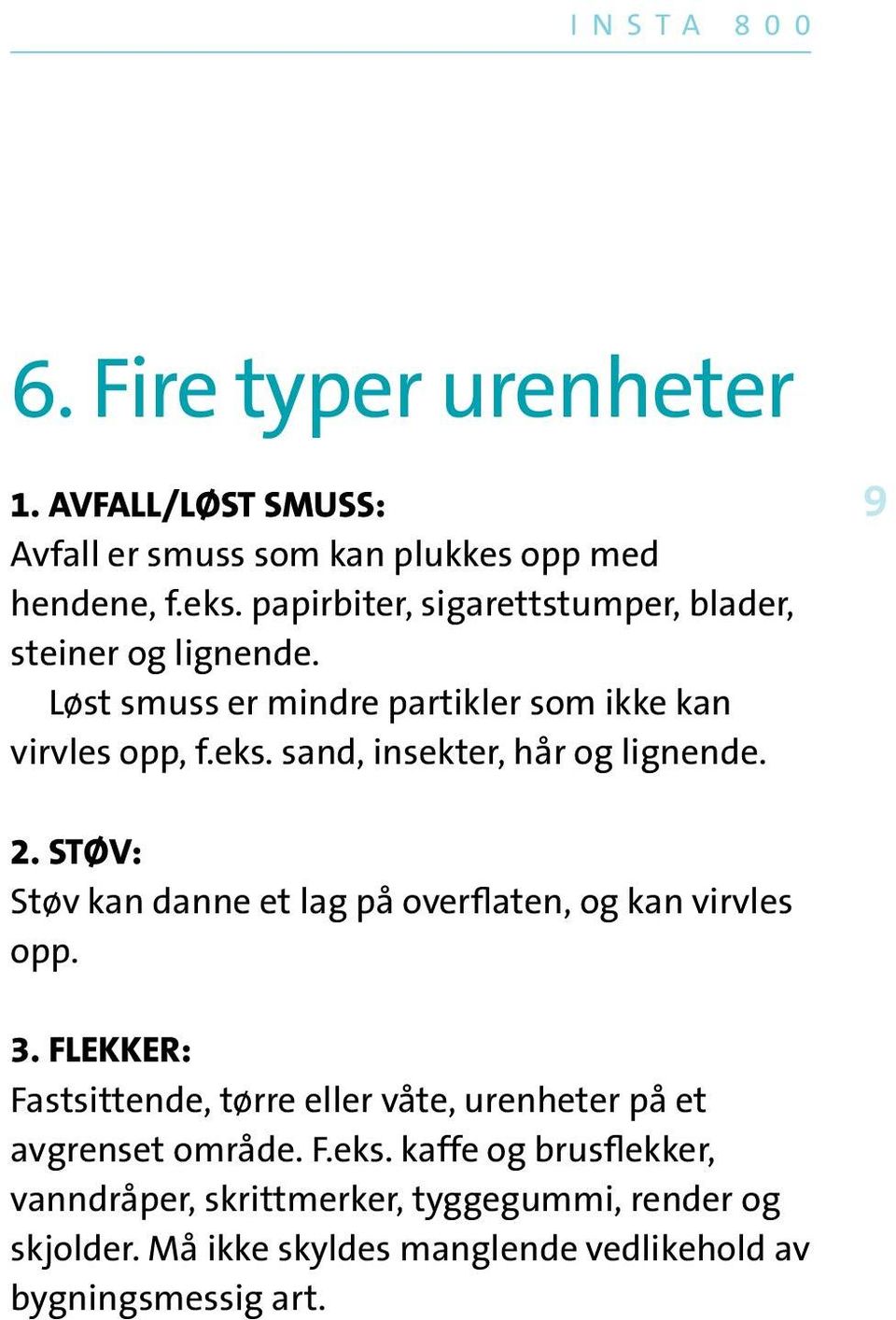 sand, insekter, hår og lignende. 9 2. STØV: Støv kan danne et lag på overflaten, og kan virvles opp. 3.