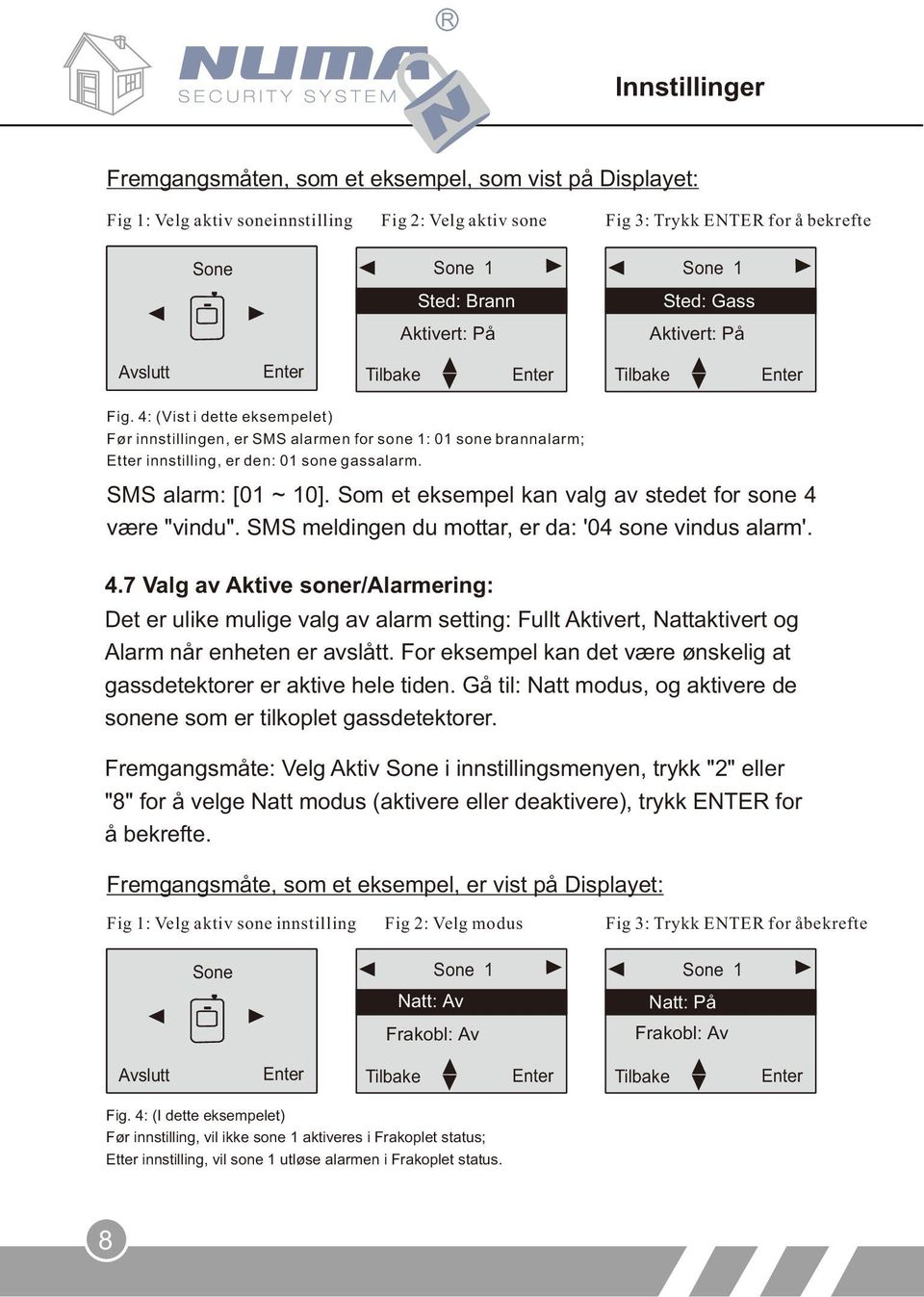 Som et eksempel kan valg av stedet for sone 4 være "vindu". SMS meldingen du mottar, er da: '04 sone vindus alarm'. 4.7 Valg av Aktive soner/alarmering: Det er ulike mulige valg av alarm setting: Fullt Aktivert, Nattaktivert og Alarm når enheten er avslått.