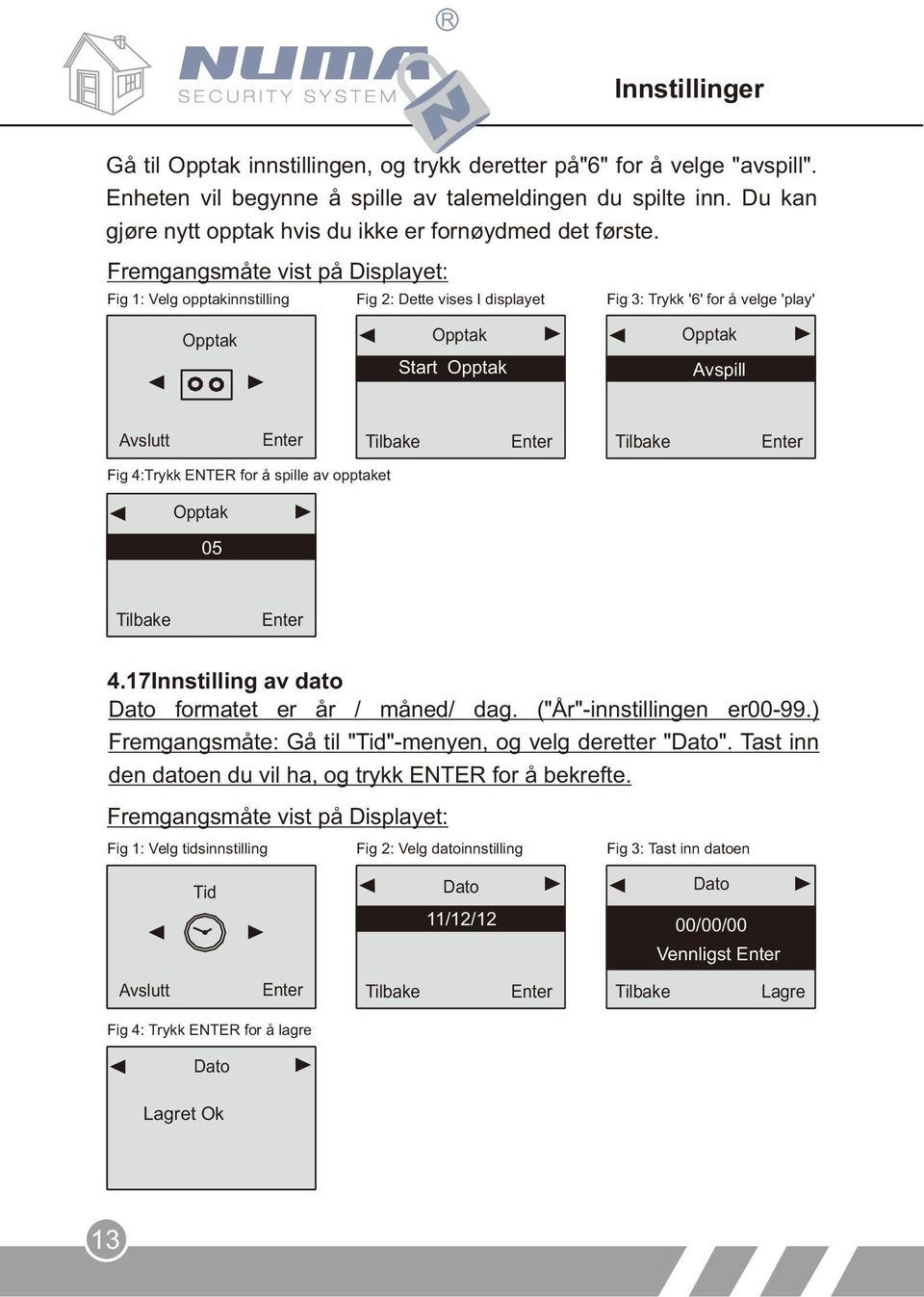 spille av opptaket Opptak 05 4.17Innstilling av dato Dato formatet er år / måned/ dag. ("År"-innstillingen er00-99.) Fremgangsmåte: Gå til "Tid"-menyen, og velg deretter "Dato".