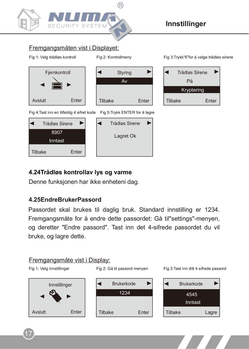 Standard innstilling er 1234. Fremgangsmåte for å endre dette passordet: Gå til"settings"-menyen, og deretter "Endre passord". Tast inn det 4-sifrede passordet du vil bruke, og lagre dette.