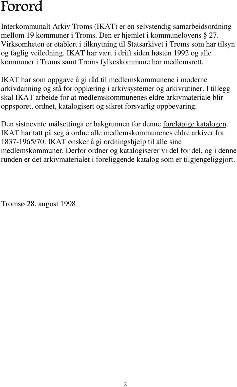 IKAT har vært i drift siden høsten 1992 og alle kommuner i Troms samt Troms fylkeskommune har medlemsrett.