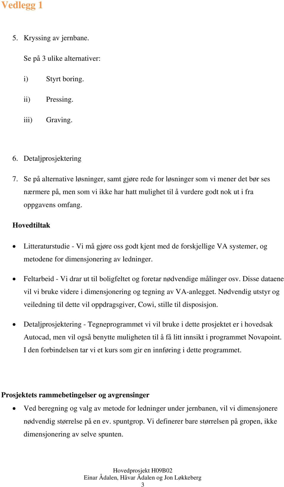 Hovedtiltak Litteraturstudie - Vi må gjøre oss godt kjent med de forskjellige VA systemer, og metodene for dimensjonering av ledninger.