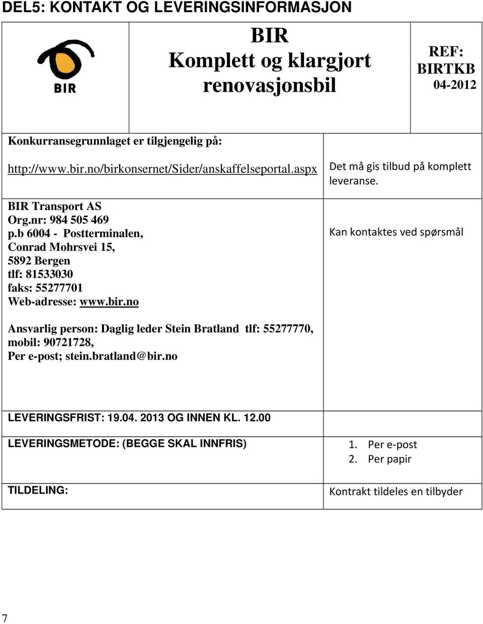 b 6004 - Postterminalen, Conrad Mohrsvei 15, 5892 Bergen tlf: 81533030 faks: 55277701 Web-adresse: www.bir.no Det må gis tilbud på komplett leveranse.