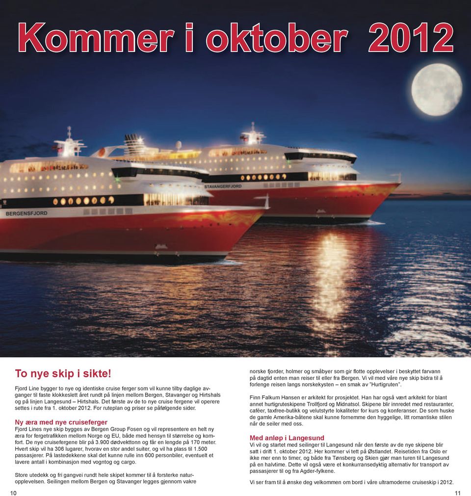 Det første av de to nye cruise fergene vil operere settes i rute fra 1. oktober 2012. For ruteplan og priser se påfølgende sider.