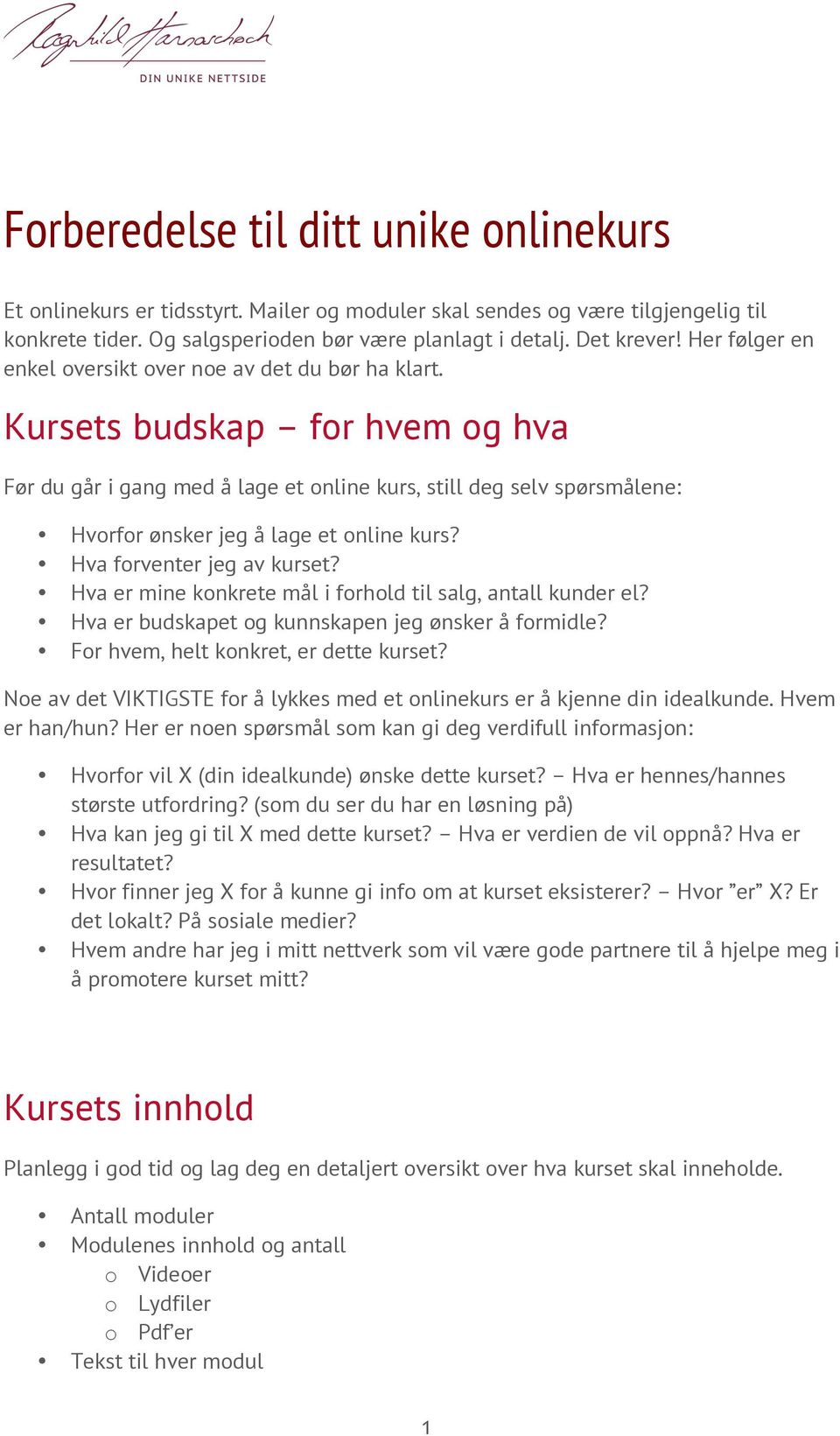 Kursets budskap for hvem og hva Før du går i gang med å lage et online kurs, still deg selv spørsmålene: Hvorfor ønsker jeg å lage et online kurs? Hva forventer jeg av kurset?