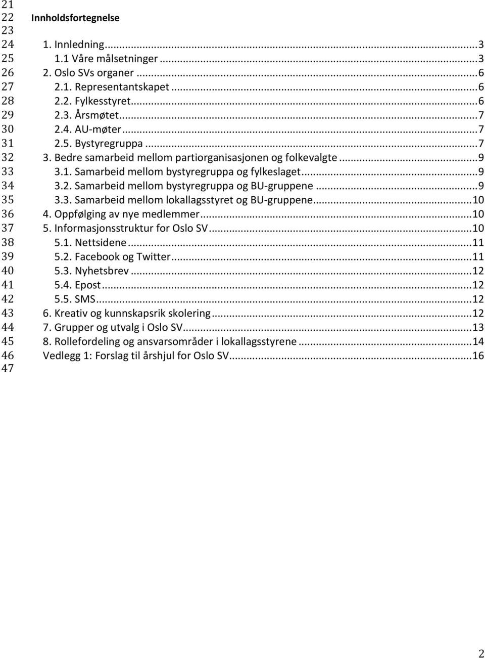 ..9 3.3. Samarbeid mellom lokallagsstyret og BU-gruppene...10 4. Oppfølging av nye medlemmer...10 5. Informasjonsstruktur for Oslo SV...10 5.1. Nettsidene...11 5.2. Facebook og Twitter...11 5.3. Nyhetsbrev.