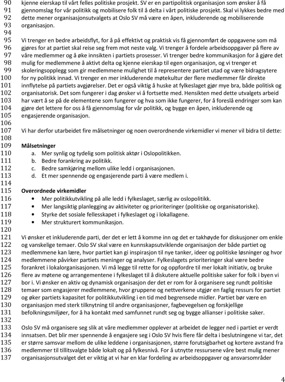 Skal vi lykkes bedre med dette mener organisasjonsutvalgets at Oslo SV må være en åpen, inkluderende og mobiliserende organisasjon.