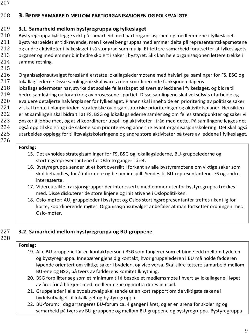 Et tettere samarbeid forutsetter at fylkeslagets organer og medlemmer blir bedre skolert i saker i bystyret. Slik kan hele organisasjonen lettere trekke i samme retning.