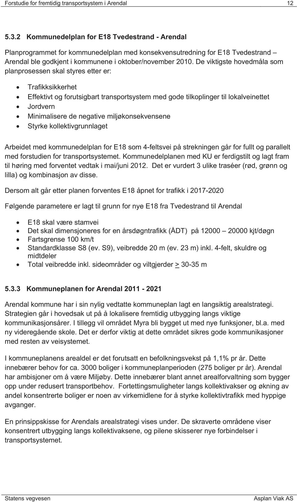 De viktigste hovedmåla som planprosessen skal styres etter er: Trafikksikkerhet Effektivt og forutsigbart transportsystem med gode tilkoplinger til lokalveinettet Jordvern Minimalisere de negative