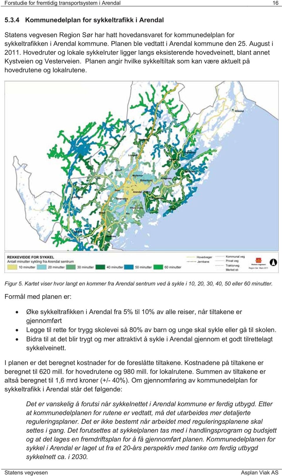 Planen angir hvilke sykkeltiltak som kan være aktuelt på hovedrutene og lokalrutene. Figur 5. Kartet viser hvor langt en kommer fra Arendal sentrum ved å sykle i 10, 20, 30, 40, 50 eller 60 minutter.