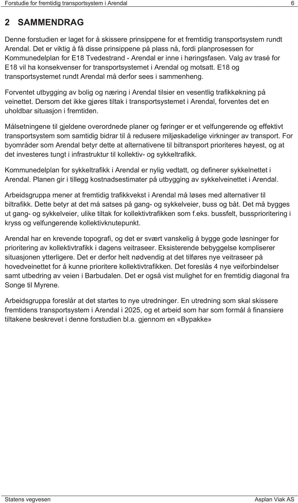 Valg av trasé for E18 vil ha konsekvenser for transportsystemet i Arendal og motsatt. E18 og transportsystemet rundt Arendal må derfor sees i sammenheng.