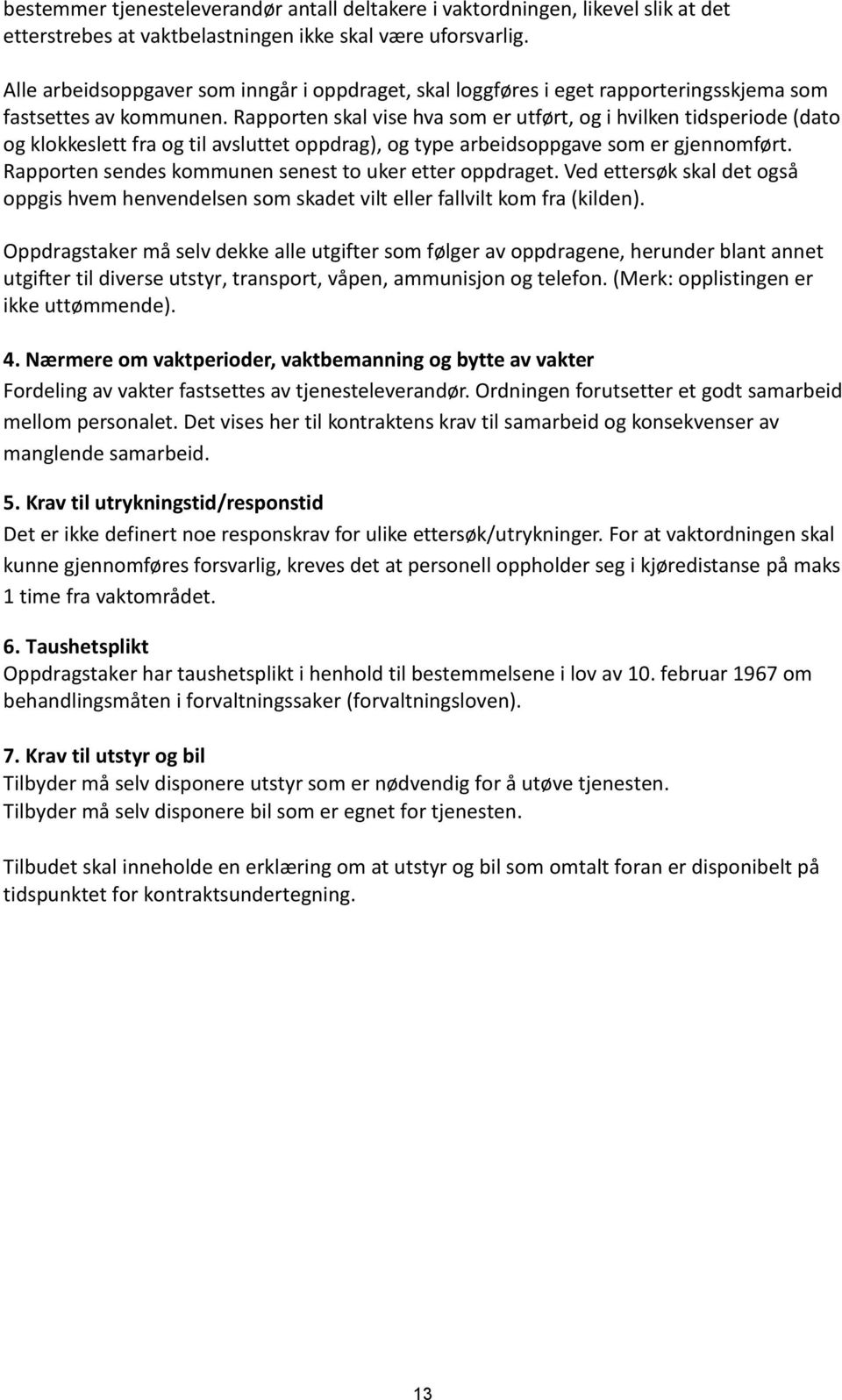 Rapporten skal vise hva som er utført, og i hvilken tidsperiode (dato og klokkeslett fra og til avsluttet oppdrag), og type arbeidsoppgave som er gjennomført.