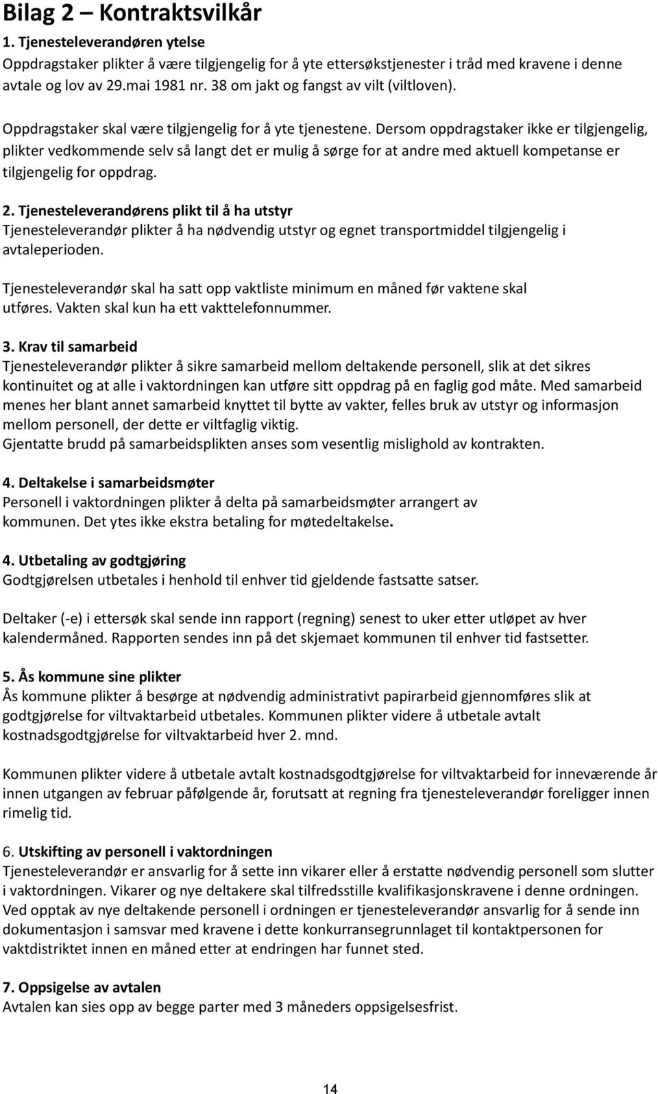 Dersom oppdragstaker ikke er tilgjengelig, plikter vedkommende selv så langt det er mulig å sørge for at andre med aktuell kompetanse er tilgjengelig for oppdrag. 2.