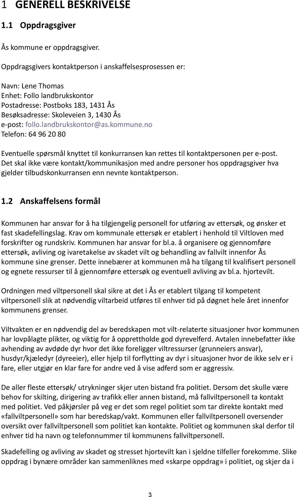 landbrukskontor@as.kommune.no Telefon: 64 96 20 80 Eventuelle spørsmål knyttet til konkurransen kan rettes til kontaktpersonen per e-post.