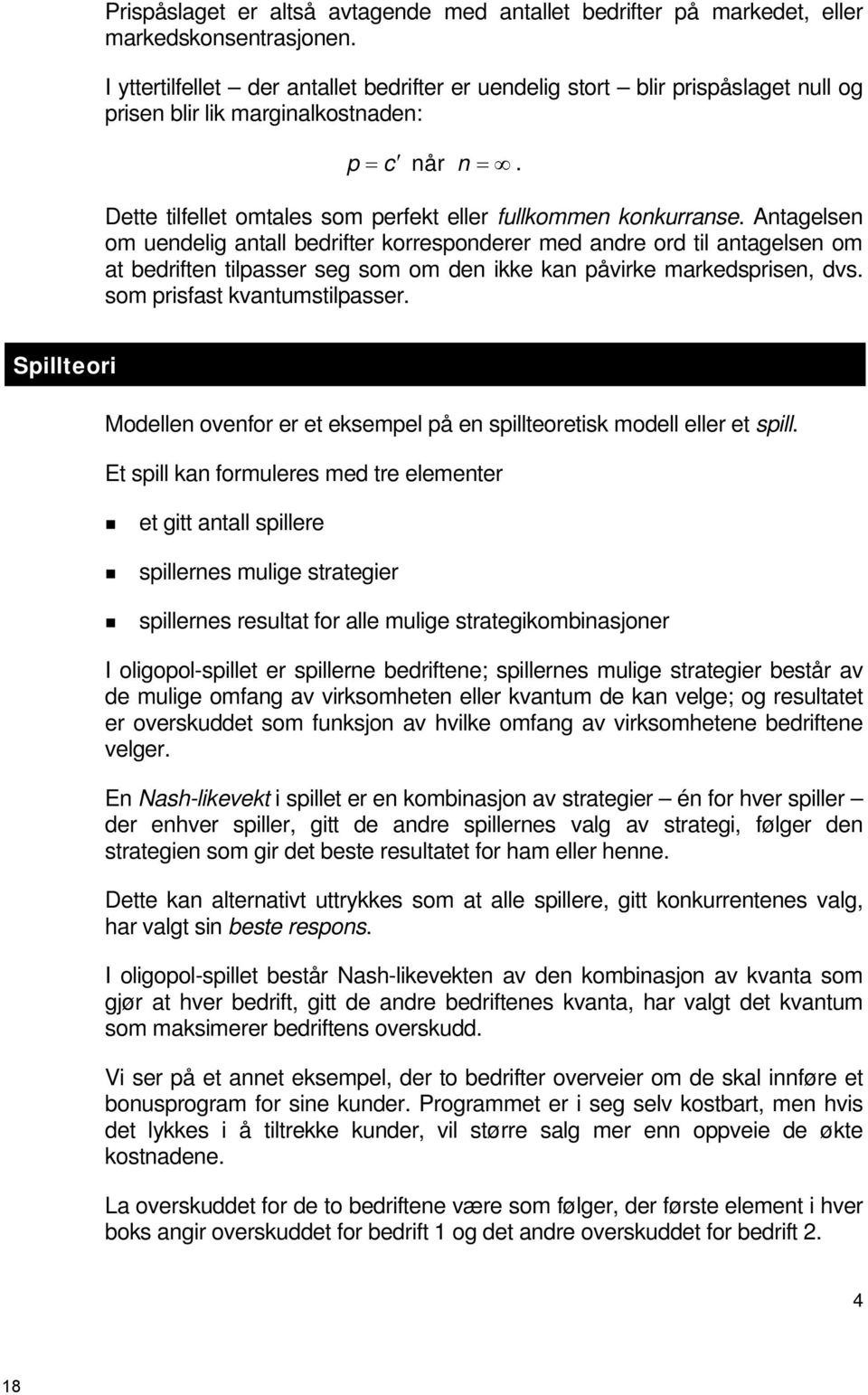 Antagelsen om uendelig antall bedrifter korresponderer med andre ord til antagelsen om at bedriften tilpasser seg som om den ikke kan påvirke markedsprisen, dvs. som prisfast kvantumstilpasser.