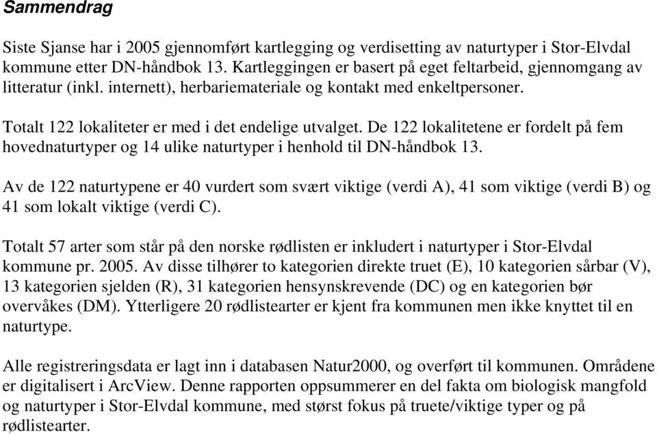 De 122 lokalitetene er fordelt på fem hovednaturtyper og 14 ulike naturtyper i henhold til DN-håndbok 13.