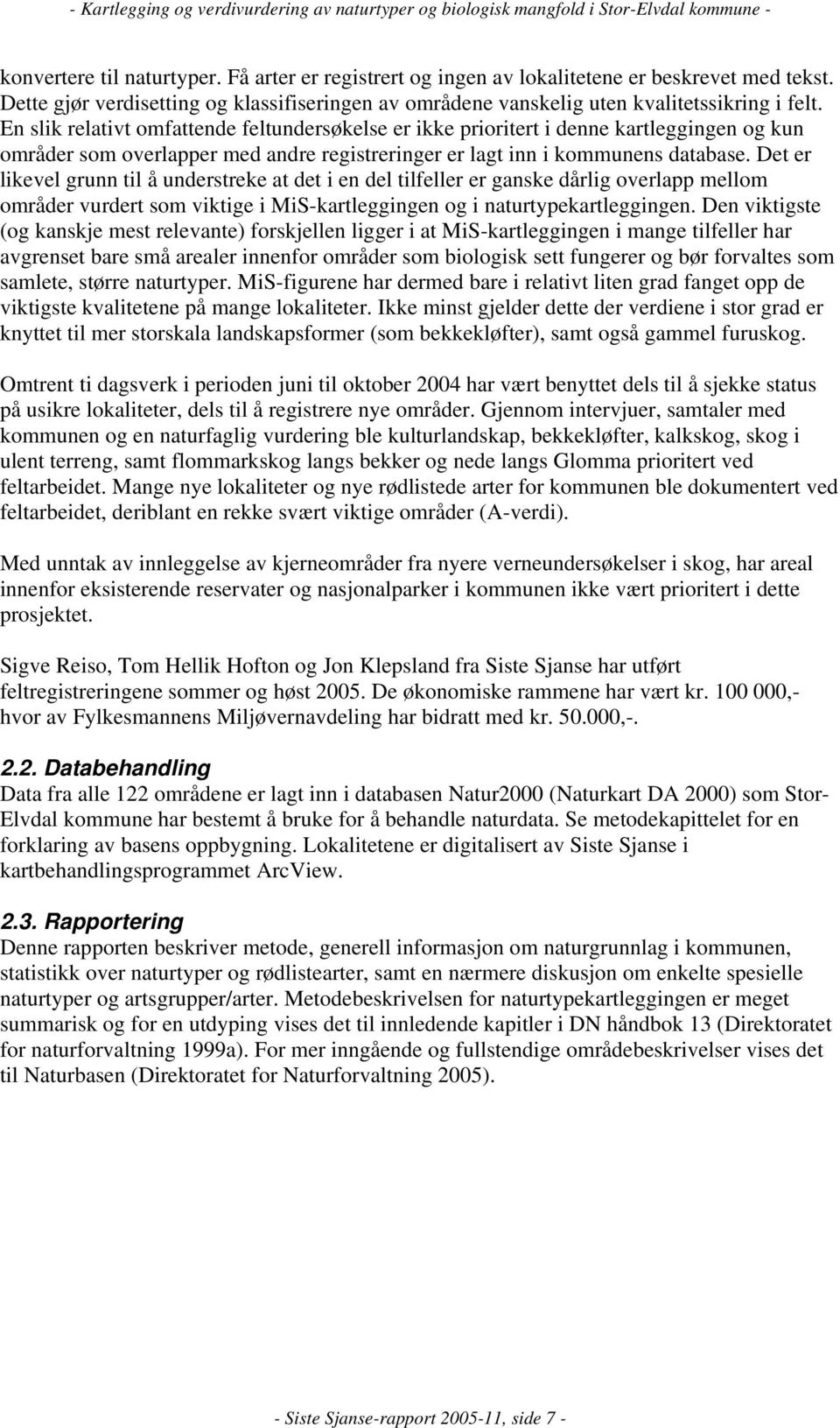 Det er likevel grunn til å understreke at det i en del tilfeller er ganske dårlig overlapp mellom områder vurdert som viktige i MiS-kartleggingen og i naturtypekartleggingen.